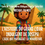 Title: L'Histoire Du Grand Coeur Indulgent De Joseph: L'Aide Qui Partageait La Nourriture, Author: Michael Palmer