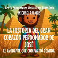 Title: La Historia Del Gran CorazÃ¯Â¿Â½n Perdonador De JosÃ¯Â¿Â½: El Ayudante Que CompartiÃ¯Â¿Â½ Comida, Author: Michael Palmer