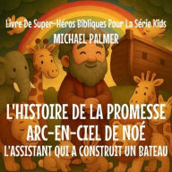 Title: L'Histoire De La Promesse Arc-En-Ciel De NoÃ¯Â¿Â½: L'Assistant Qui A Construit un Bateau, Author: Michael Palmer