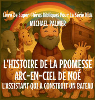 Title: L'Histoire De La Promesse Arc-En-Ciel De NoÃ¯Â¿Â½: L'Assistant Qui A Construit un Bateau, Author: Michael Palmer