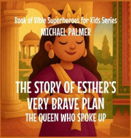 Title: The Story Of Esther's Very Brave Plan: The Queen Who Spoke Up, Author: Michael Palmer
