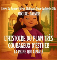 Title: L'Histoire Du Plan TrÃ¯Â¿Â½s Courageux D'Esther: La Reine Qui A ParlÃ¯Â¿Â½, Author: Michael Palmer