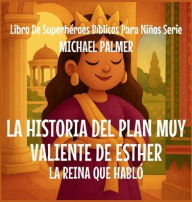 Title: La Historia Del Plan Muy Valiente De Esther: La Reina Que Hablï¿½, Author: Michael Palmer