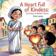 Title: A Heart Full of Kindness: The Story of Mother Teresa, Author: Cohe Lamps