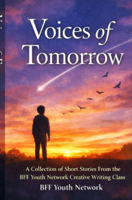 Title: Voices of Tomorrow: A Youth Creative Writing Collection, Author: BFF Youth Network