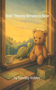 Title: How Timmy Became a Bear, Author: Timothy C Webber