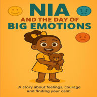Title: Nia and the Day of Big Emotions: A story about feelings, courage and finding your calm, Author: Gharrye D Commander