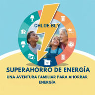 Title: Superahorro De Energï¿½a: Una Aventura Familiar Para Ahorrar Energï¿½a, Author: Chloe Bly