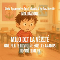 Title: Milo Dit la Vï¿½ritï¿½: Une Petite Histoire Sur la Grande Honnï¿½tetï¿½, Author: Mia Dialong