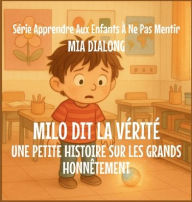 Title: Milo Dit la Vï¿½ritï¿½: Une Petite Histoire Sur la Grande Honnï¿½tetï¿½, Author: Mia Dialong