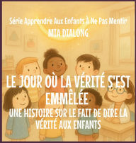 Title: Le Jour Oï¿½ La Vï¿½ritï¿½ S'Est Emmï¿½lï¿½e: Une Histoire Sur Le Fait De Dire La Vï¿½ritï¿½ Aux Enfants, Author: Mia Dialong