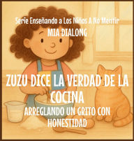 Title: Zuzu le dice la Verdad a la Cocina: Arreglando un Grito con Honestidad, Author: Mia Dialong