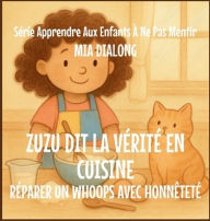 Title: Zuzu Dit La Vï¿½ritï¿½ Sur La Cuisine: Rï¿½parer Un Whoops Avec Honnï¿½tetï¿½, Author: Mia Dialong