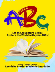 Title: ABC, Let the Adventure Begin! Version 1 - Ages 1-3 years: Explore the World with your ABCs!, Author: LEONIDAS BRATINI