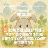 Title: Je promets de dire la Vï¿½ritï¿½: Les aventures folles de Benny Bunny Qui A Criï¿½  MONSTRE CAROTTE!'Une Fois De Trop, Author: Mia Dialong