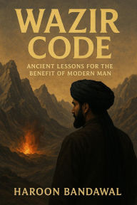 Title: Wazir Code: Ancient Lessons for the Benefit of Modern Man, Author: Haroon Bandawal