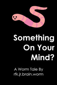 FB2 eBooks free download Something On Your Mind?: A Worm Tale by rfk.jr.brain.worm English version 9798300081386 by Wormy BrainWorm, K. Scott Stewart 