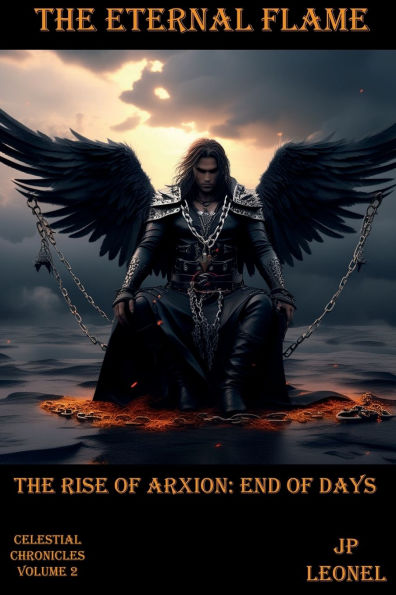 The Eternal Flame Rise of Arxion: CELESTIAL CHRONICLES VOLUME 2