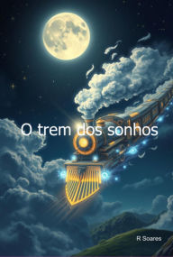 Title: O Trem Dos Sonhos, Author: R Soares