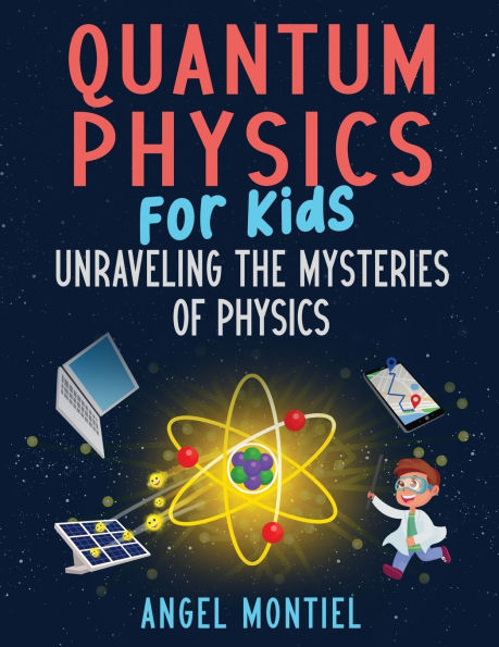 Quantum Physics for Kids: Unraveling the Mysteries of Physics