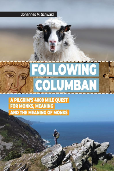 Following Columban: A Pilgrim's 4000 Mile Quest for Monks, Meaning and the Meaning of Monks