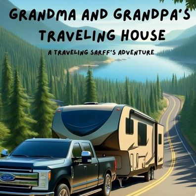 Grandma and Grandpa's Traveling House: A Traveling Sarff's Adventure