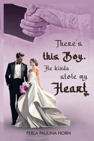 Title: There's This BOY He Kinda Stole My HEART, Author: Perla Paulina Horn
