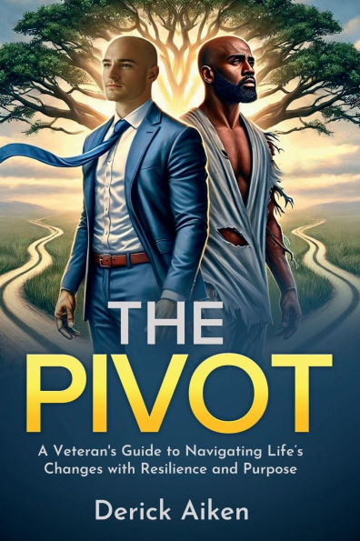 The Pivot: A Veteran's Guide to Navigating Life's Changes with Resilience and Purpose