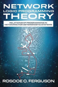 Title: Network Logic Programming Theory, Author: Roscoe C. Ferguson