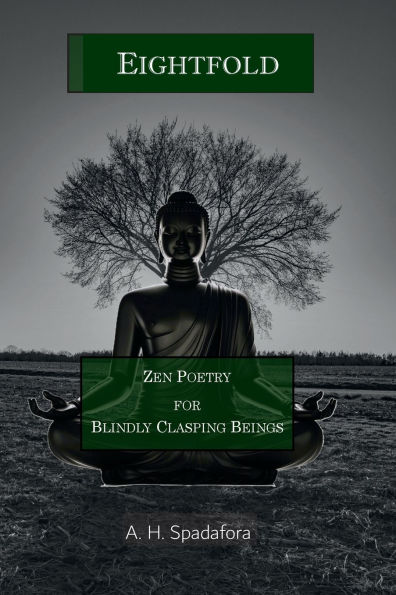 Eightfold: Zen Poetry for Blindly Clasping Beings