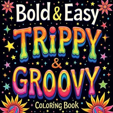 Bold and Easy Trippy and Groovy Coloring Book: 50 Bold and Easy Trippy Coloring Pages for Adults and Teens Featuring Galaxies, Mushrooms, Vans and Illustrations