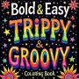 Bold and Easy Trippy and Groovy Coloring Book: 50 Bold and Easy Trippy Coloring Pages for Adults and Teens Featuring Galaxies, Mushrooms, Vans and Illustrations