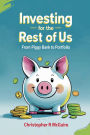 Investing for the Rest of Us: From Piggy Bank to Portfolio