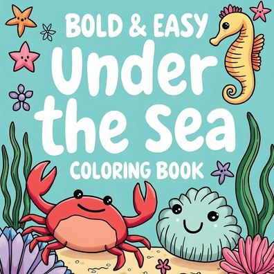 Bold and Easy Under the Sea Coloring Book: Easy Designs for Kids Coloring, Ocean Animals Coloring Book, Bold and Easy Coloring Book for Kids 8.5x8.5 inches 40 Il