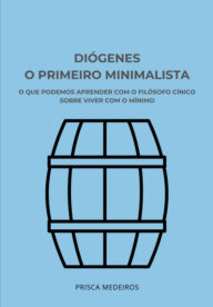 Title: Diógenes, O Primeiro Minimalista, Author: Prisca Medeiros