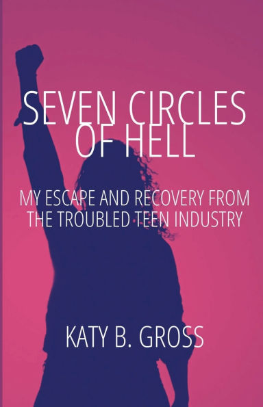 Seven Circles of Hell: My Escape and Recovery from The Troubled Teen Industry