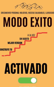 Title: MODO EXITO ACTIVADO: CONSTRUYE TU MEJOR VERSIï¿½N UN Hï¿½BITO A LA VEZ, Author: Willinton Claro