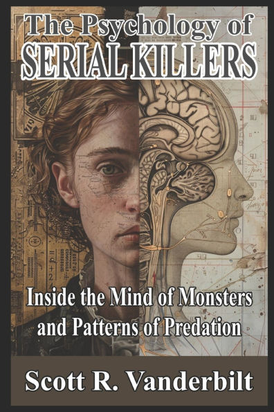 The Psychology of Serial Killers: Inside the Mind of Monsters and Patterns of Predation