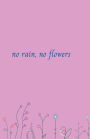 no rain, no flowers