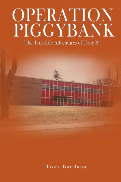 OPERATION PIGGYBANK The True-Life Adventures of Tony B.