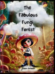 Title: The Fabulous Fungi Forest, Author: Jason Antoon