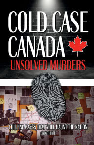 Title: Cold Case Canada: Unsolved Murders:Chilling Cases That Still Haunt The Nation, Author: Growthlyfe