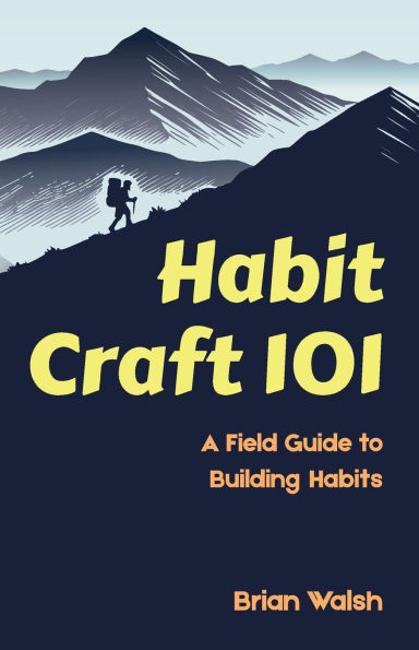 Habit Craft 101: A Field Guide to Building Habits