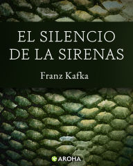 Title: El silencio de las sirenas, Author: Franz Kafka