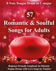 Title: 57 Romantic and Soulful Songs for Adults - 8-Note Tongue Drum in C-major: Beginner-Friendly Songbook for Diatonic Tongue Drums with Love Songs by Number, Author: Helen Winter