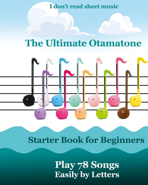 The Ultimate Otamatone Starter Book for Beginners - Play 78 Songs Easily by Letters: I don't read sheet music