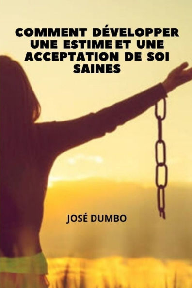 Comment Dï¿½velopper Une Estime Et Une Acceptation De Soi Saines: Trouver le chemin de la plï¿½nitude
