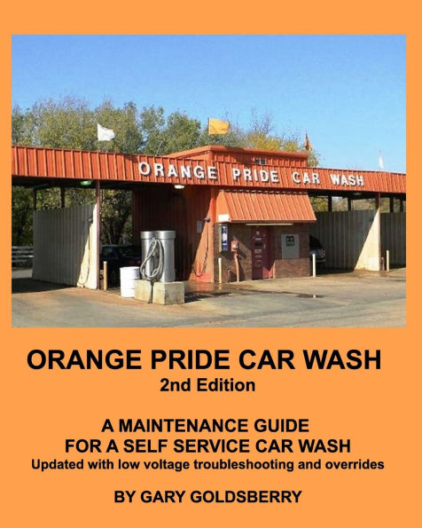 Orange Pride Car Wash 2nd Edition: A Self Service Car Wash Maintenance Guide with Low Voltage troubleshooting