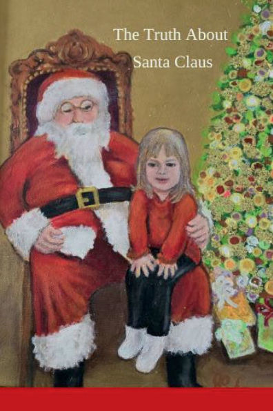 The Truth About Santa Claus: Everything a kid needs to know about Santa Claus