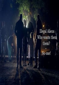 Title: Illegal Aliens Who wants them? - No one!, Author: Frederick Morris